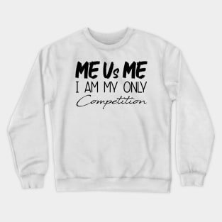 Me Vs Me I Am My Only Competition, Motivational Shirt, inspirational Saying Gifts Crewneck Sweatshirt